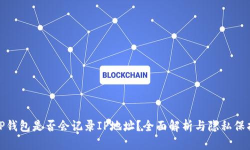 TP钱包是否会记录IP地址？全面解析与隐私保护