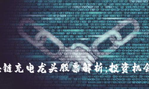 2023年区块链充电龙头股票解析：投资机会与市场分析