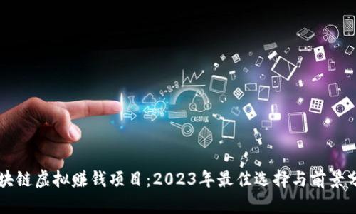 区块链虚拟赚钱项目：2023年最佳选择与前景分析