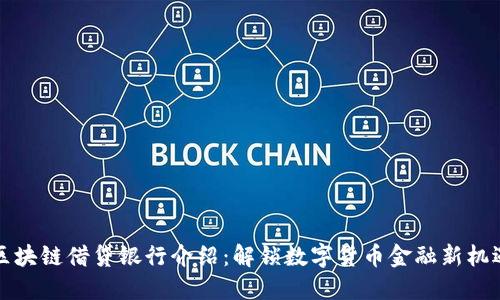 区块链借贷银行介绍：解锁数字货币金融新机遇