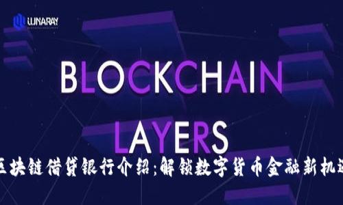 区块链借贷银行介绍：解锁数字货币金融新机遇