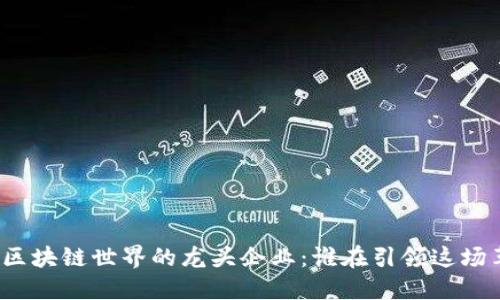 探索区块链世界的龙头企业：谁在引领这场革命？