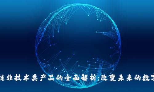 区块链非技术类产品的全面解析：改变未来的数字经济