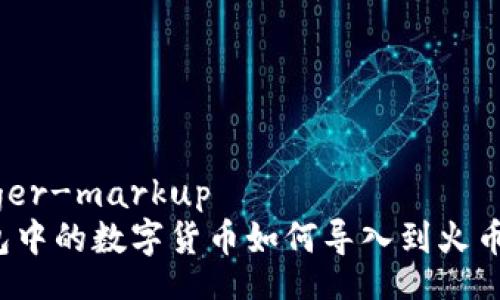swagger-markup  
TP钱包中的数字货币如何导入到火币钱包？