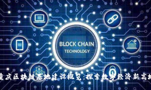 重庆区块链基地建设概览：探索数字经济新高地