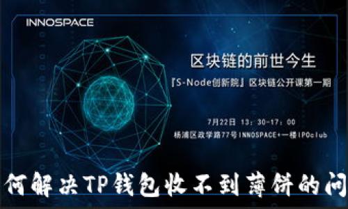   
如何解决TP钱包收不到薄饼的问题