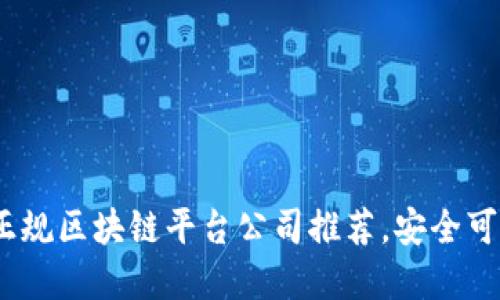 2023年正规区块链平台公司推荐，安全可靠的选择