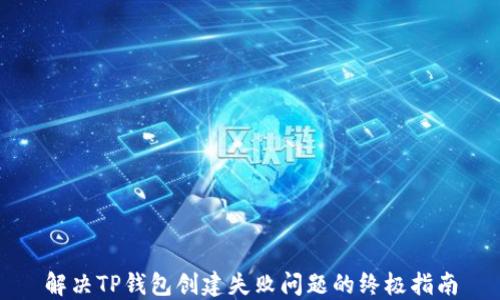 
解决TP钱包创建失败问题的终极指南