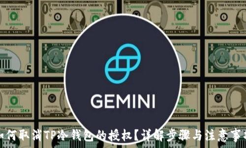   
如何取消TP冷钱包的授权？详解步骤与注意事项