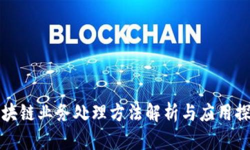 区块链业务处理方法解析与应用探讨