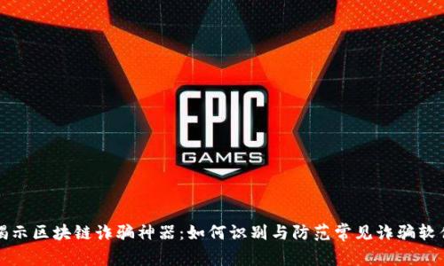 揭示区块链诈骗神器：如何识别与防范常见诈骗软件