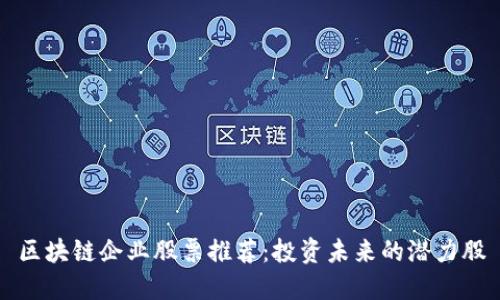 区块链企业股票推荐：投资未来的潜力股