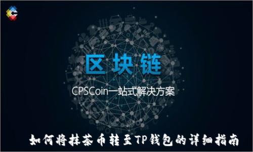  לחוףף 
  如何将抹茶币转至TP钱包的详细指南
