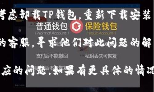 关于“TP钱包薄饼设置中文没反应”的问题，建议您尝试如下步骤：

1. **检查钱包版本**: 确保您使用的是最新版本的TP钱包，很多应用的语言设置问题都是由于版本过旧导致的。

2. **重启应用**: 在设置语言后，有时需要重启应用才能生效。尝试退出TP钱包并重新打开。

3. **重新设置语言**: 进入设置，尝试先将语言设置为英文，确认无误后再尝试切换回中文。

4. **设备语言设置**: 有些钱包应用会根据设备的语言设置进行调整，确保您的设备语言设置为中文。

5. **清缓存**: 如果以上方法都不奏效，可以尝试清除TP钱包的缓存，重新打开应用，看看语言设置是否生效。

6. **重装应用**: 在尝试了所有方法后仍未解决，可以考虑卸载TP钱包，重新下载安装。

7. **联系客服**: 如果问题依旧存在，建议联系TP钱包的客服，寻求他们对此问题的解决方案。

这些步骤应该能够帮助您解决TP钱包薄饼设置中文无反应的问题。如果有更具体的情况或错误消息，也可以提供更多信息以获得更精准的帮助。