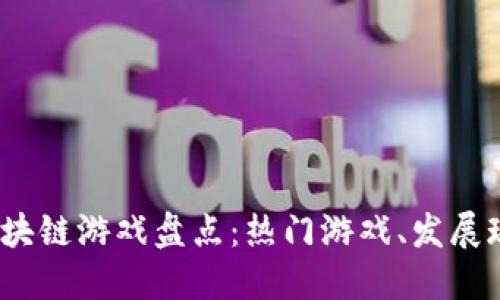 2023年中国区块链游戏盘点：热门游戏、发展现状与未来趋势