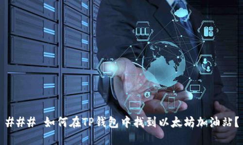 ### 如何在TP钱包中找到以太坊加油站？