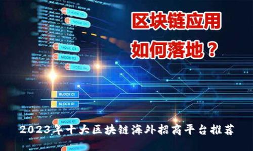 2023年十大区块链海外招商平台推荐