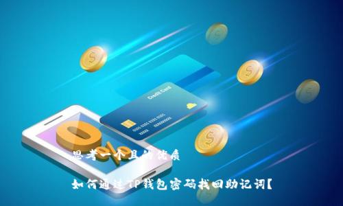 思考一个且的优质

如何通过TP钱包密码找回助记词？