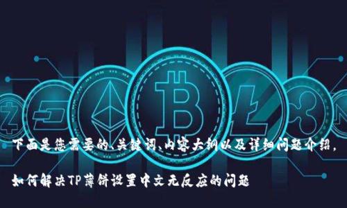 下面是您需要的、关键词、内容大纲以及详细问题介绍。

如何解决TP薄饼设置中文无反应的问题