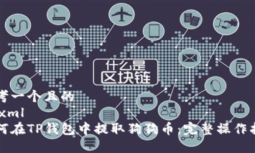 思考一个且的
```xml
如何在TP钱包中提取狗狗币：完整操作指南