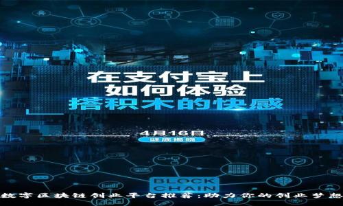 数字区块链创业平台推荐：助力你的创业梦想