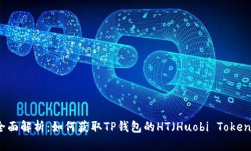 全面解析：如何获取TP钱包的HT（Huobi Token）