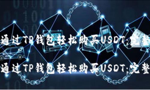 如何通过TP钱包轻松购买USDT：完整指南

如何通过TP钱包轻松购买USDT：完整指南