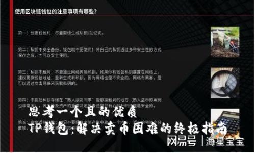 思考一个且的优质  
TP钱包：解决卖币困难的终极指南