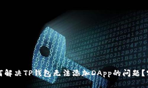 优质如何解决TP钱包无法添加DApp的问题？实用指南