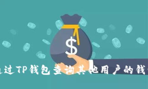 如何通过TP钱包查询其他用户的钱包信息