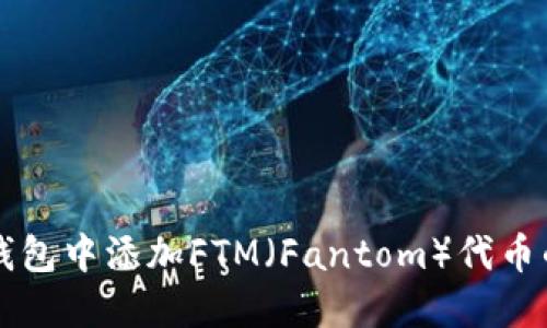 如何在TP钱包中添加FTM（Fantom）代币的详细指南