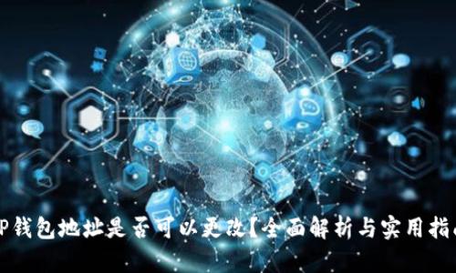 TP钱包地址是否可以更改？全面解析与实用指南