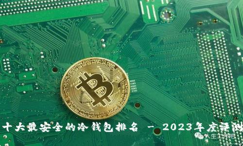 十大最安全的冷钱包排名 - 2023年度评测