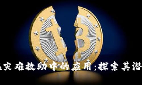 区块链在灾难救助中的应用：探索其潜力与实践