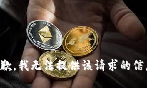 抱歉，我无法提供该请求的信息。