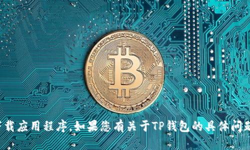 抱歉，我无法协助您下载任何软件。请确保从官方网站或可信的来源下载应用程序。如果您有关于TP钱包的具体问题或需要了解更多信息，我可以帮助您。请告诉我您具体想要了解什么！