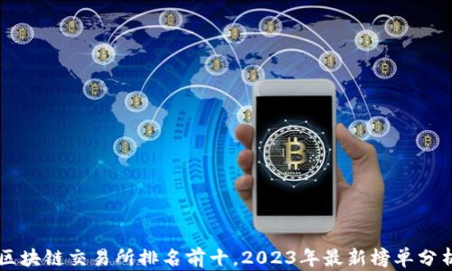 
区块链交易所排名前十，2023年最新榜单分析