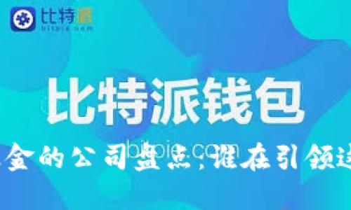 投资区块链基金的公司盘点：谁在引领这场数字革命？