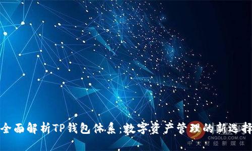 全面解析TP钱包体系：数字资产管理的新选择