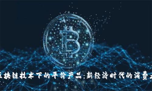 探索区块链技术下的平价产品：新经济时代的消费者选择