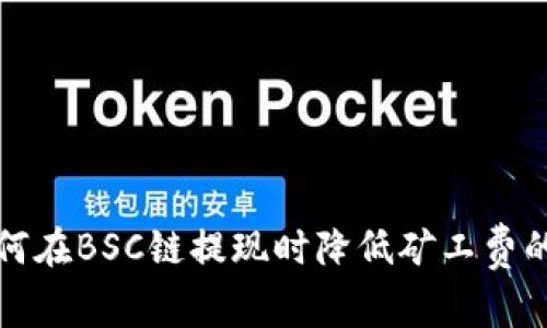 TP钱包如何在BSC链提现时降低矿工费的实用技巧