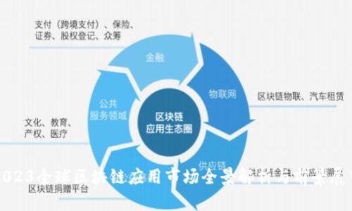 2023全球区块链应用市场全景解析与前景展望