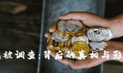 TP钱包被调查：背后的真相与影响分析