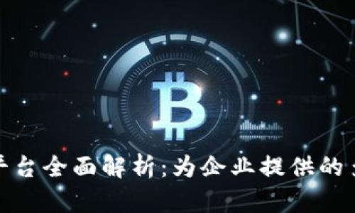 腾讯区块链平台全面解析：为企业提供的多重解决方案