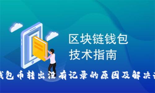 TP钱包币转出没有记录的原因及解决办法