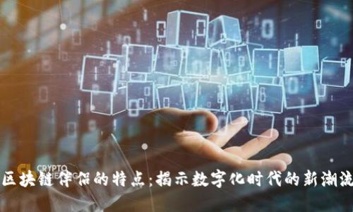 区块链伴侣的特点：揭示数字化时代的新潮流