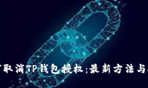 如何取消TP钱包授权：最新方法与技巧