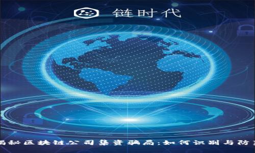 揭秘区块链公司集资骗局：如何识别与防范