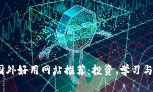 2023年区块链国外好用网站推荐：投资、学习与交易的优质选择