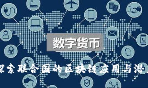 探索联合国的区块链应用与潜力